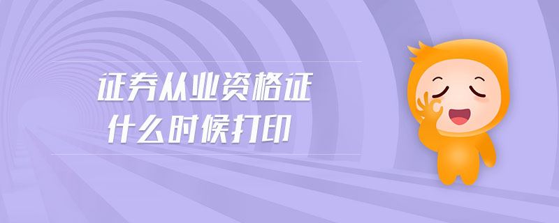 證券從業(yè)資格證什么時(shí)候打印