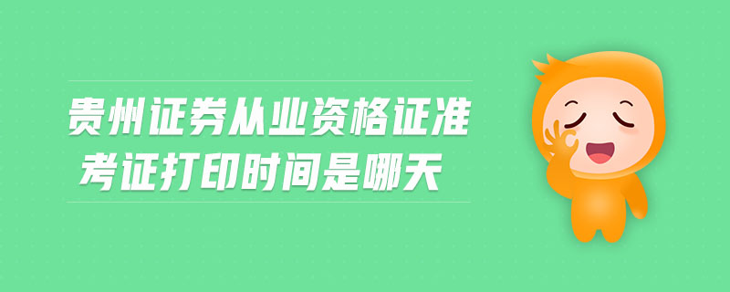 貴州證券從業(yè)資格證準(zhǔn)考證打印時(shí)間是哪天