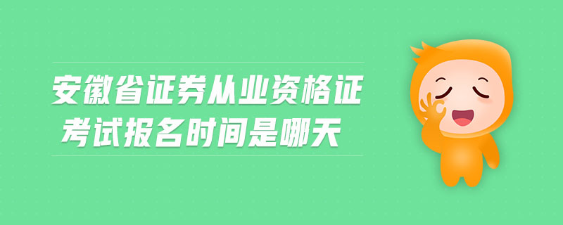 安徽省證券從業(yè)資格證考試報名時間是哪天