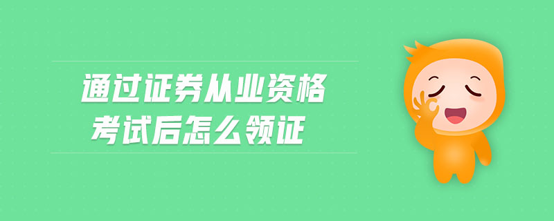 通過證券從業(yè)資格考試后怎么領(lǐng)證