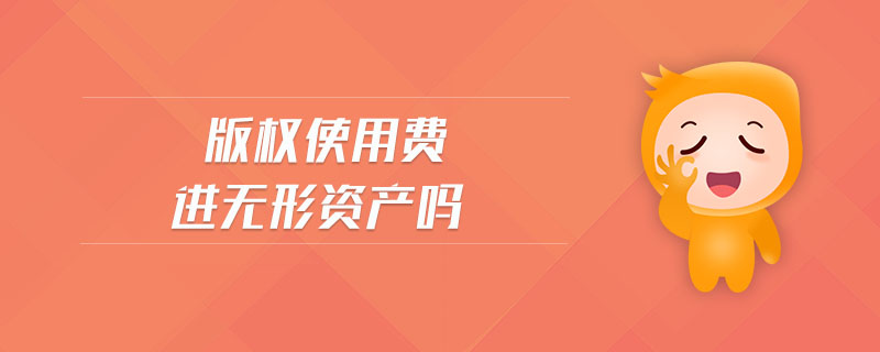 版權(quán)使用費進無形資產(chǎn)嗎