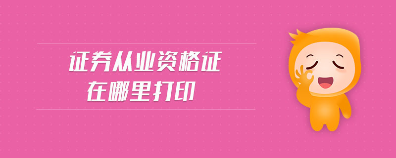 證券從業(yè)資格證在哪里打印