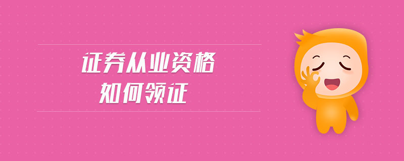 證券從業(yè)資格如何領(lǐng)證