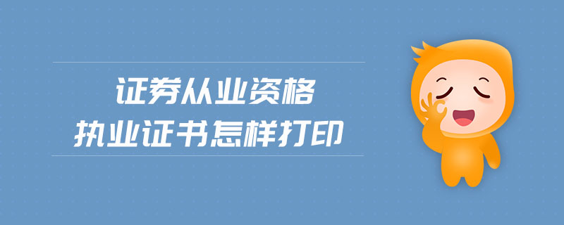 證券從業(yè)資格執(zhí)業(yè)證書怎樣打印