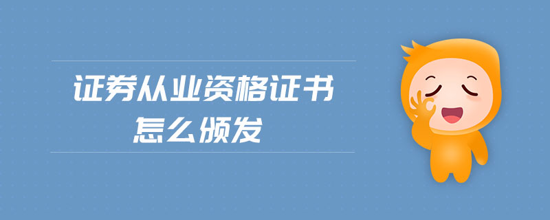 證券從業(yè)資格證書怎么頒發(fā)
