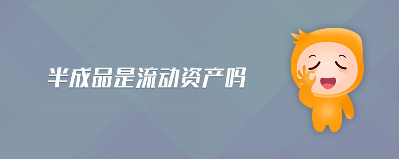 半成品是流動(dòng)資產(chǎn)嗎