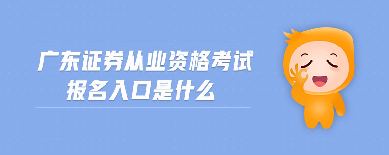廣東證券從業(yè)資格考試報名入口是什么