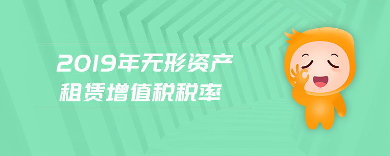 2019年無形資產(chǎn)租賃增值稅稅率