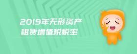 2019年無形資產(chǎn)租賃增值稅稅率
