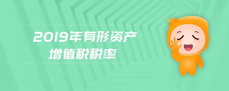 2019年有形資產(chǎn)增值稅稅率