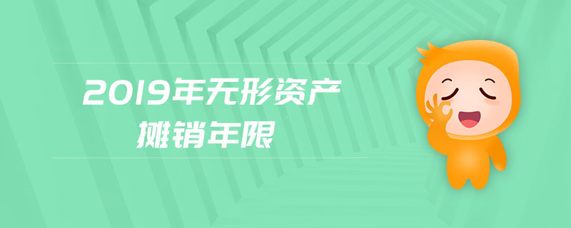 2019年無(wú)形資產(chǎn)攤銷(xiāo)年限