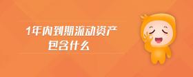 1年內(nèi)到期流動資產(chǎn)包含什么