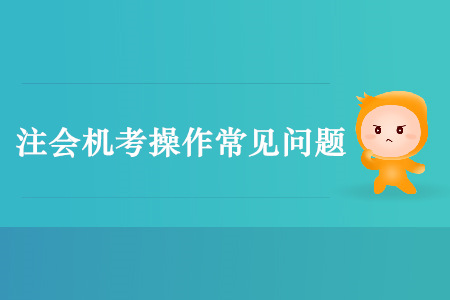 注會機考不要慌，這些常見問題早看早防范！