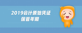 2019會(huì)計(jì)原始憑證保管年限