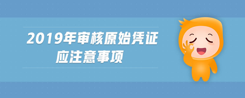 2019年審核原始憑證應(yīng)注意事項