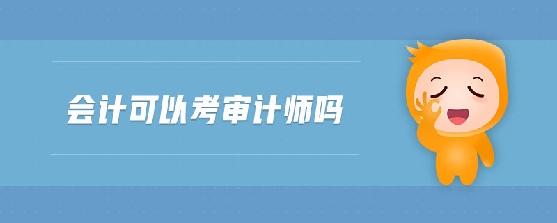 會(huì)計(jì)可以考審計(jì)師嗎