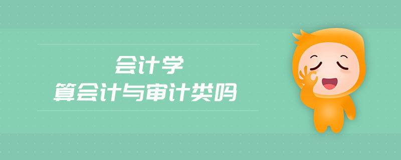 會計(jì)學(xué)算會計(jì)與審計(jì)類嗎
