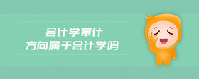 會(huì)計(jì)學(xué)審計(jì)方向?qū)儆跁?huì)計(jì)學(xué)嗎