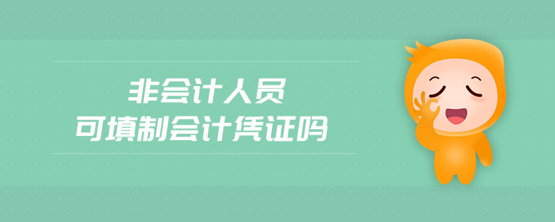 非會計(jì)人員可填制會計(jì)憑證嗎