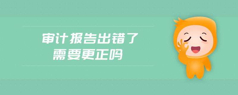 審計(jì)報(bào)告出錯(cuò)了需要更正嗎