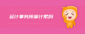 會計事務所審計累嗎