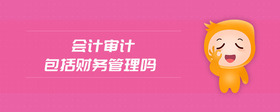 會(huì)計(jì)審計(jì)包括財(cái)務(wù)管理嗎