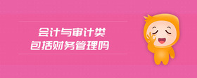 會(huì)計(jì)與審計(jì)類包括財(cái)務(wù)管理嗎