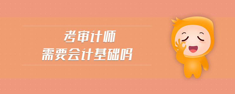 考審計(jì)師需要會(huì)計(jì)基礎(chǔ)嗎