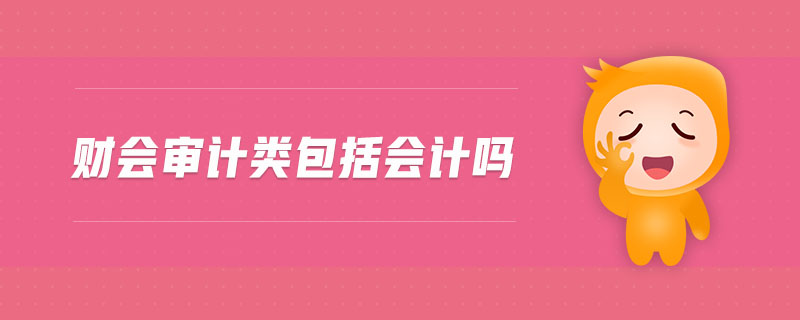財(cái)會(huì)審計(jì)類(lèi)包括會(huì)計(jì)嗎
