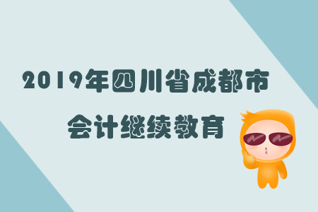 2019年四川省成都市會計繼續(xù)教育規(guī)則概述