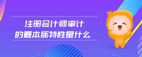 注冊(cè)會(huì)計(jì)師審計(jì)的最本質(zhì)特性是什么