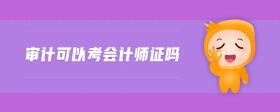 審計(jì)可以考會(huì)計(jì)師證嗎