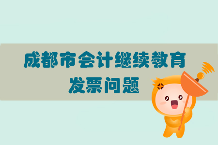 2019年四川省成都市會(huì)計(jì)繼續(xù)教育發(fā)票問題