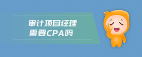 審計項目經(jīng)理需要cpa嗎