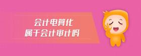 會(huì)計(jì)電算化屬于會(huì)計(jì)審計(jì)嗎
