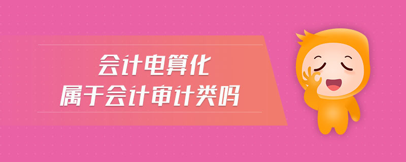 會計電算化屬于會計審計類嗎
