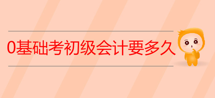 0基礎(chǔ)考初級會計要多久？2020年學習計劃來了！
