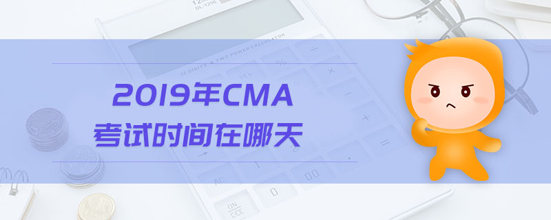 2019年CMA考試時間在哪天