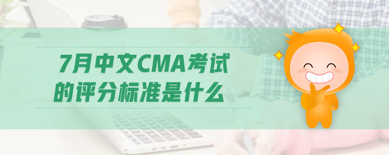 7月中文CMA考試的評分標(biāo)準(zhǔn)是什么