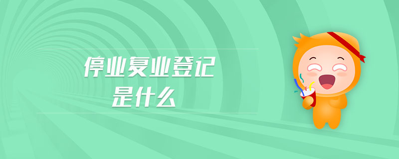 停業(yè)復(fù)業(yè)登記是什么