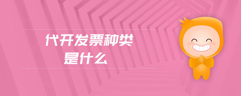 代開(kāi)發(fā)票種類(lèi)是什么