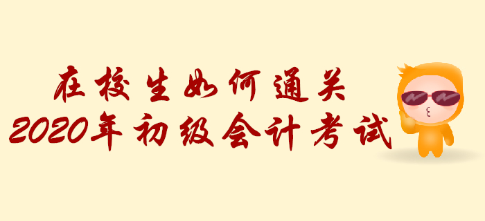在校生如何通關2020年初級會計考試？學習計劃這樣做！