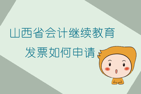 2019年山西省會計繼續(xù)教育發(fā)票如何申請？