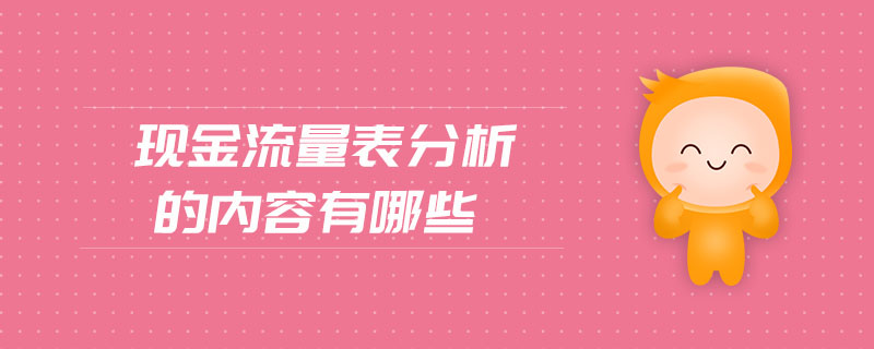 現(xiàn)金流量表分析的內(nèi)容有哪些 現(xiàn)金流量表分析的內(nèi)容有哪些