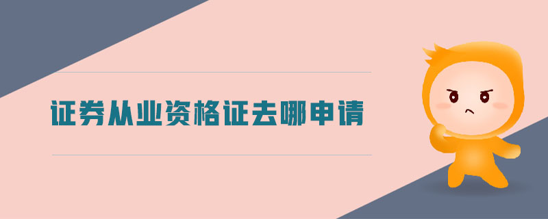 證券從業(yè)資格證去哪申請(qǐng)