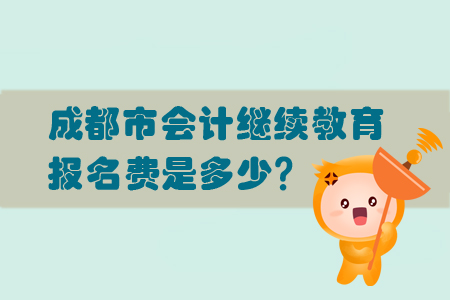 2019年成都市會計繼續(xù)教育報名費用是多少？