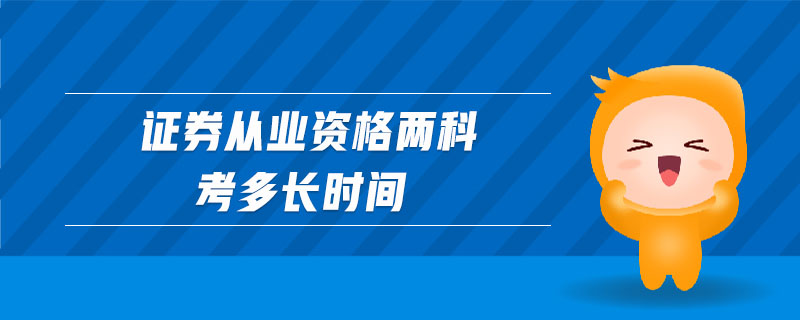 證券從業(yè)資格兩科考多長(zhǎng)時(shí)間