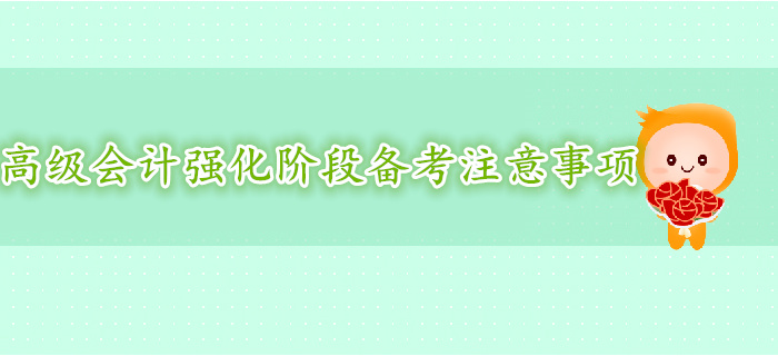 高級會計師強化階段復習備考注意事項