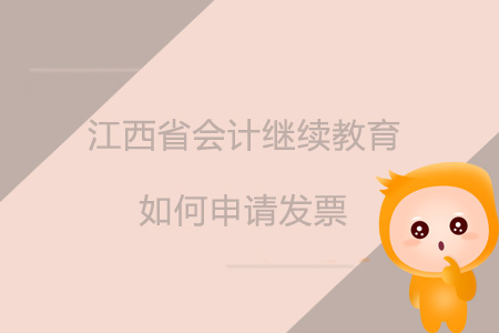 2019年江西省會計繼續(xù)教育如何申請發(fā)票？
