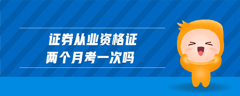 證券從業(yè)資格證兩個(gè)月考一次嗎